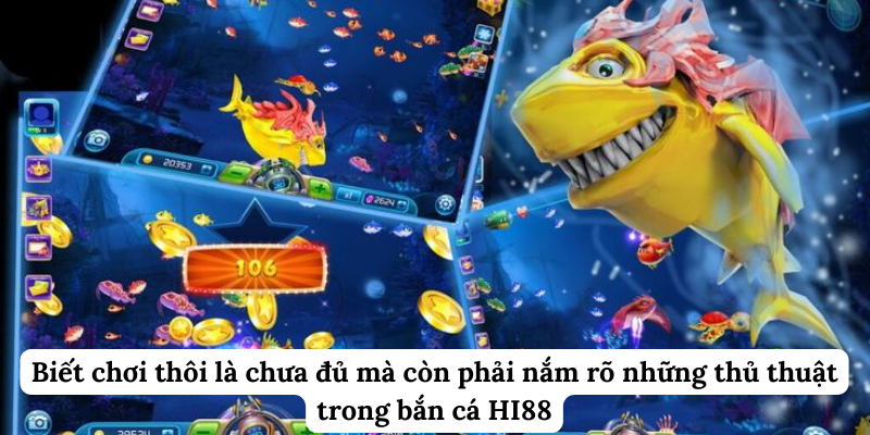 Biết chơi thôi là chưa đủ mà còn phải nắm rõ những thủ thuật trong bắn cá Hi88