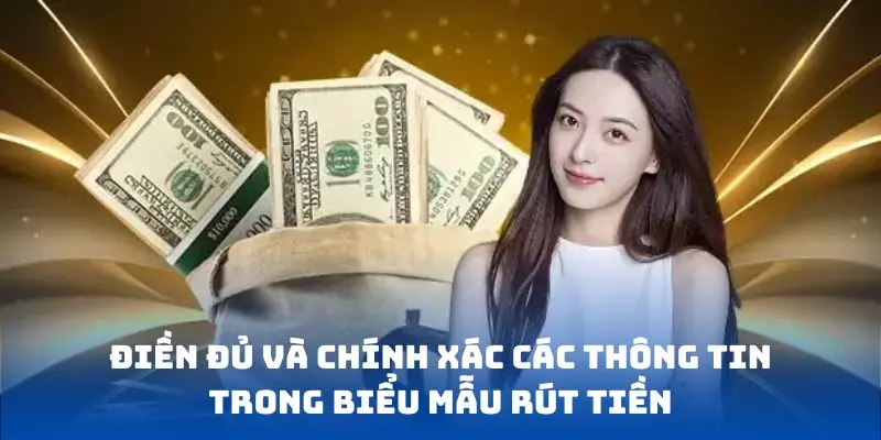 Điền đủ và chính xác các thông tin trong biểu mẫu rút tiền