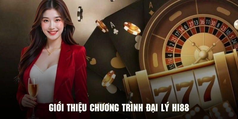 Giới thiệu sơ lược về chương trình đại lý Hi88 cực hot