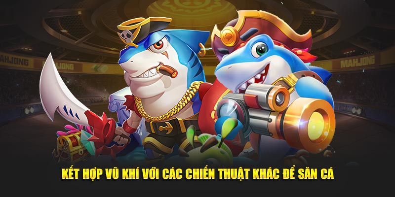 Kết hợp vũ khí với các chiến thuật khác để săn cá
