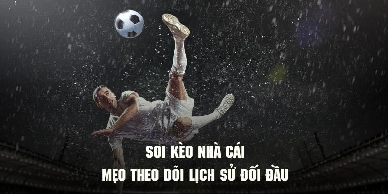 Khám phá những trận đối đầu trước đó để đưa ra nhận định phù hợp