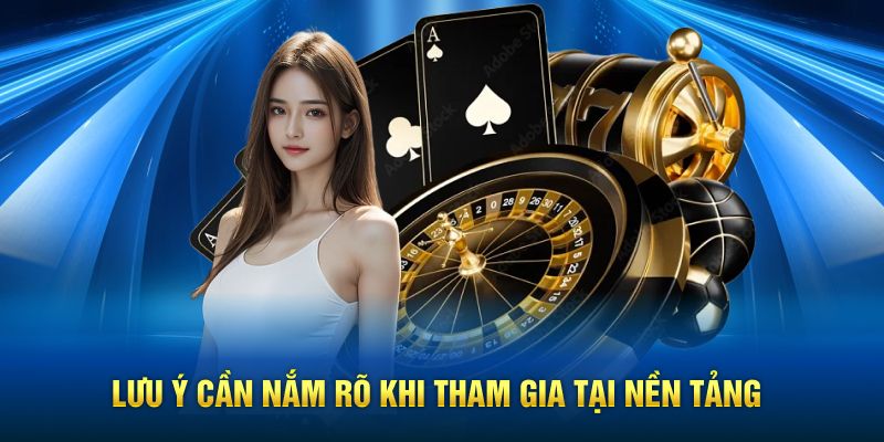 Lưu ý cần nắm rõ khi tham gia tại nền tảng