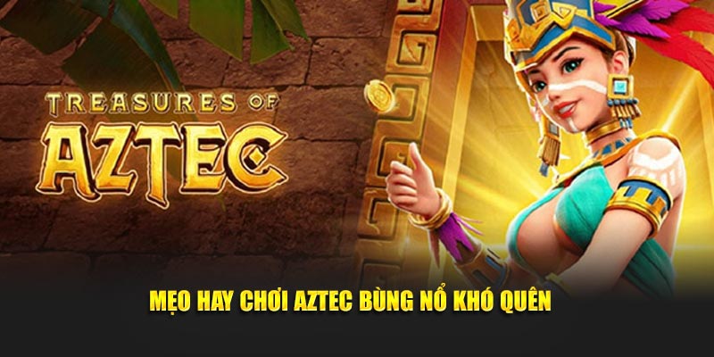 Mẹo hay chơi Aztec bùng nổ khó quên