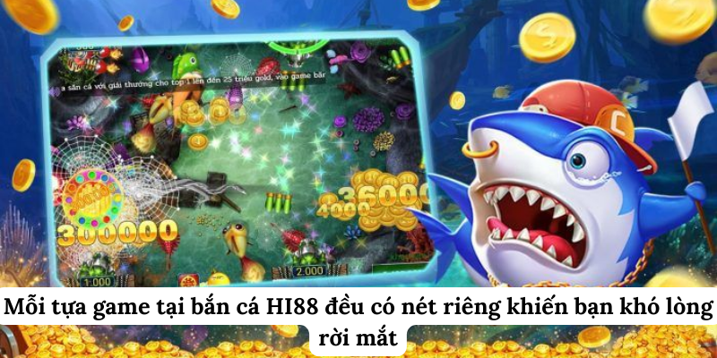 Mỗi tựa game tại bắn cá Hi88 đều có nét riêng khiến bạn khó lòng rời mắt