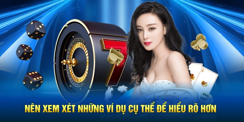 Nên xem xét những ví dụ cụ thể để hiểu rõ hơn