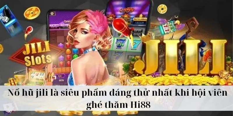 Nổ hũ jili là siêu phẩm đáng thử nhất khi hội viên ghé thăm Hi88