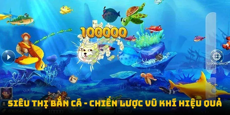 Siêu thị bắn cá - chiến lược vũ khí hiệu quả