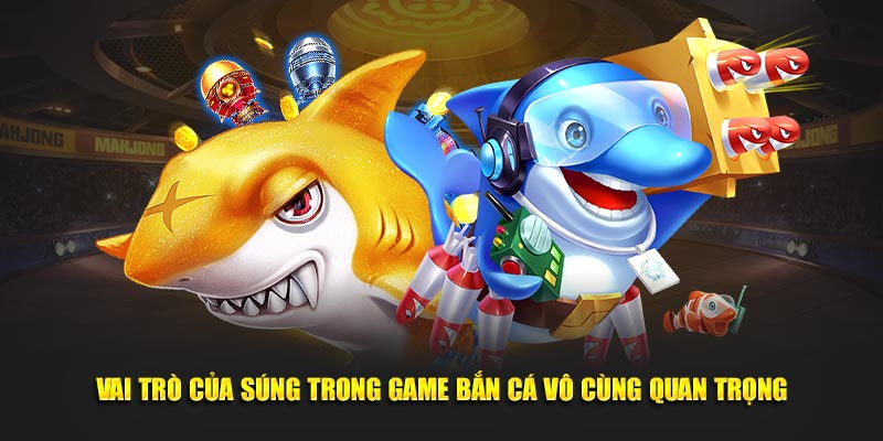 Vai trò của súng trong game bắn cá vô cùng quan trọng